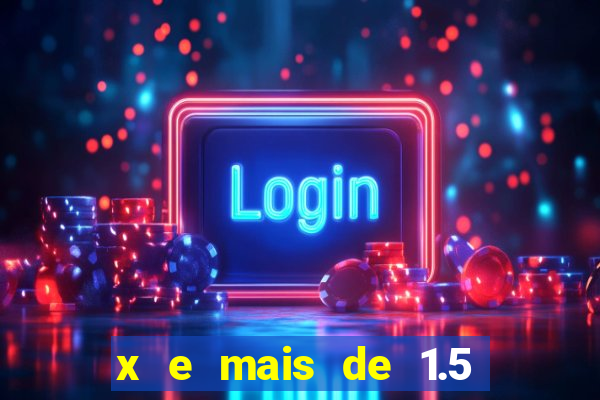 x e mais de 1.5 betano o que significa